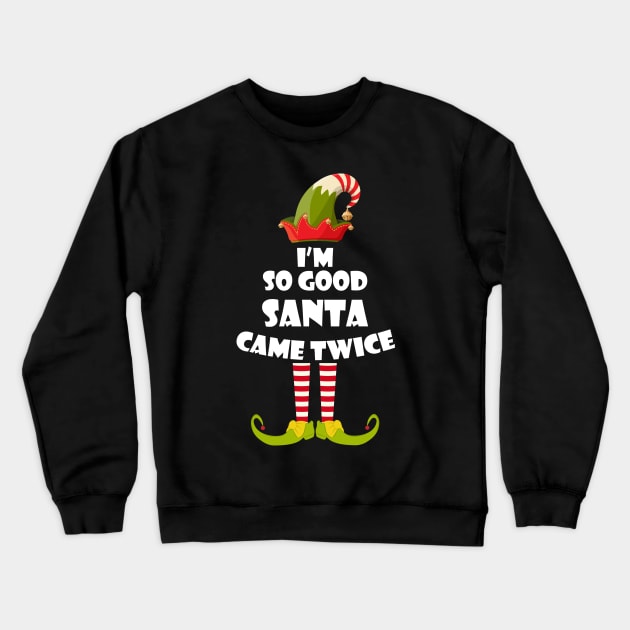 I'm so Good Santa Came Twice Elf Christmas Crewneck Sweatshirt by medrik